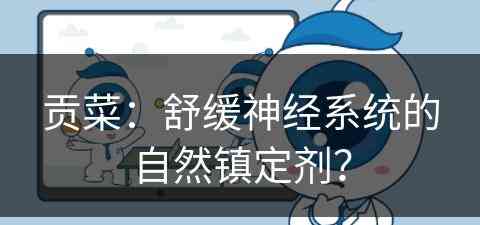 贡菜：舒缓神经系统的自然镇定剂？